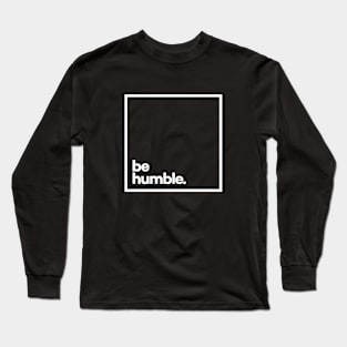 Be Humble Minimal White Typography Long Sleeve T-Shirt